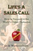 Life's A Sales Call: How to Succeed in the World's Oldest Profession