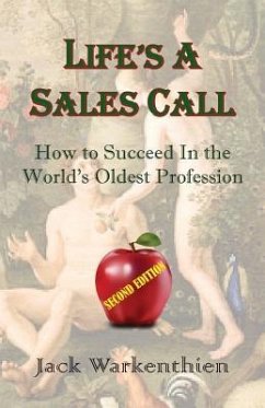 Life's A Sales Call: How to Succeed in the World's Oldest Profession - Warkenthien, Jack