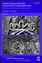 Constructing a Security Community in Southeast Asia - Acharya, Amitav