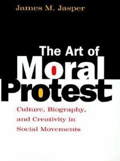 The Art of Moral Protest: Culture, Biography, and Creativity in Social Movements - Jasper, James M.