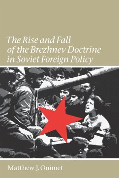 The Rise and Fall of the Brezhnev Doctrine in Soviet Foreign Policy - Ouimet, Matthew J.