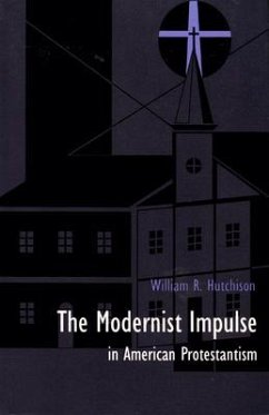 The Modernist Impulse in American Protestantism - Hutchison, William R