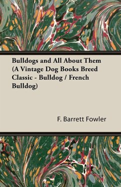 Bulldogs and All About Them (A Vintage Dog Books Breed Classic - Bulldog / French Bulldog) - Barrett Fowler, F.; Cooper, Henry St. John