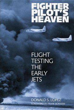 Fighter Pilot's Heaven: Flight Testing the Early Jets - Lopez, Donald S.
