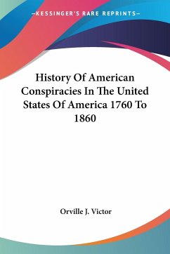 History Of American Conspiracies In The United States Of America 1760 To 1860 - Victor, Orville J.
