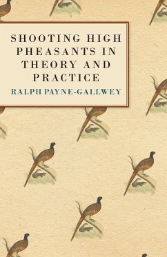 Shooting High Pheasants in Theory and Practice - Payne-Gallwey, Ralph