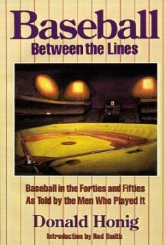 Baseball Between the Lines: Baseball in the Forties and Fifties as Told by the Men Who Played It - Honig, Donald