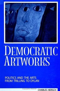 Democratic Artworks: Politics and the Arts from Trilling to Dylan - Hersch, Charles
