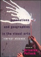 Generations and Geographies in the Visual Arts: Feminist Readings - Pollock, Griselda (ed.)