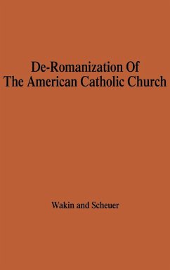 The de-Romanization of the American Catholic Church. - Wakin, Edward; Scheuer, Joseph F.; Unknown