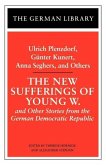 The New Sufferings of Young W.: Ulrich Plenzdorf, Gunter Kunert, Anna Seghers, and Others: And Other Stories from the German Democratic Republic
