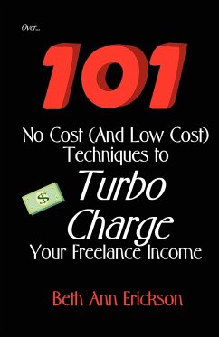 101 No Cost (And Low Cost) Techniques To Turbo Charge Your Freelance Income - Erickson, Beth Ann