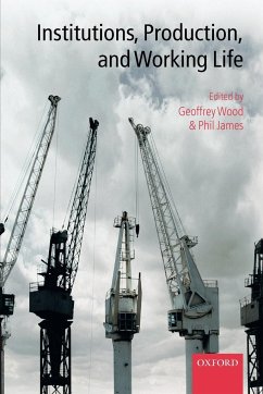 Institutions, Production, and Working Life - Wood, Geoffrey / James, Philip (eds.)