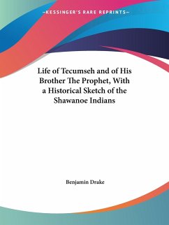 Life of Tecumseh and of His Brother The Prophet, With a Historical Sketch of the Shawanoe Indians - Drake, Benjamin