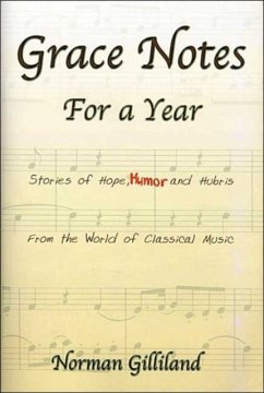 Grace Notes for a Year: Stories of Hope, Humor & Hubris from the World of Classical Music - Gilliland, Norman