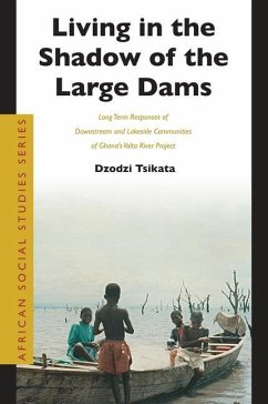 Living in the Shadow of the Large Dams: Long Term Responses of Downstream and Lakeside Communities of Ghana's VOLTA River Project - Tsikata, Dzodzi