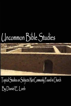 Uncommon Bible Studies - Topical Bible Studies not Commonly Found in Church - Loeb, Daniel