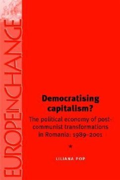 Democratising Capitalism?: The Political Economy of Post-Communist Transformations in Romania, 1989-2001 - Pop, Liliana