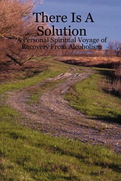 There Is A Solution - A Personal Spiritual Voyage of Recovery From Alcoholism - C., Joe