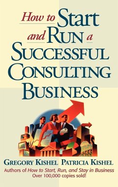 How to Start and Run a Successful Consulting Business - Kishel, Gregory F.; Kishel, Patricia Gunter