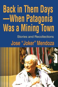 Back in Them Days--When Patagonia Was a Mining Town - Mendoza, Jose