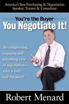 You're the Buyer-You Negotiate It! - Menard, Robert A.