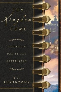 Thy Kingdom Come: Studies in Daniel and Revelation - Rushdoony, Rousas John