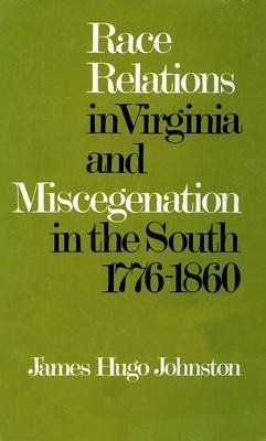 Race Relations in Virginia and Miscegenation in the South 1776-1860 - Johnston, James Hugo