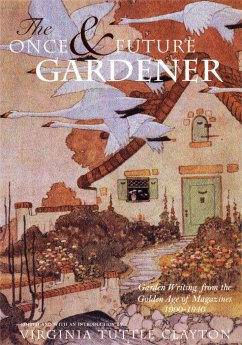 The Once & Future Gardener: Garden Writing from the Golden Age of Magazines: 1900-1940