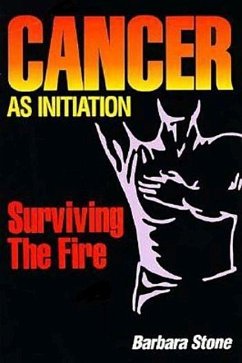 Cancer as Initiation: Surviving the Fire - Stone, Barbara