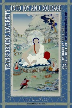 Transforming Adversity Into Joy and Courage: An Explanation of the Thirty-Seven Practices of Bodhisattvas - Tegchok, Geshe Jampa