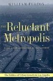 The Reluctant Metropolis: The Politics of Urban Growth in Los Angeles