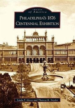 Philadelphia's 1876 Centennial Exhibition - Gross, Linda P.; Snyder, Theresa R.