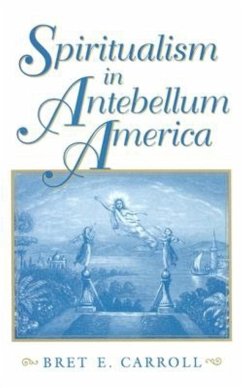 Spiritualism in Antebellum America - Carroll, Bret E.