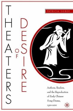 Theaters of Desire: Authors, Readers, and the Reproduction of Early Chinese Song-Drama, 1300¿2000 - Sieber, P.