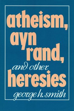 Atheism, Ayn Rand, and Other Heresies - Smith, George H.