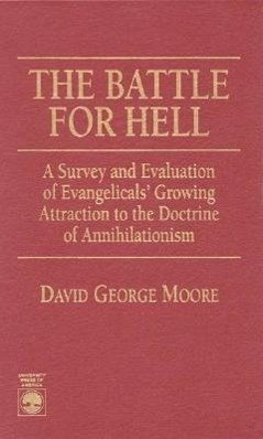The Battle for Hell: A Survey and Evaluation of Evangelicals' Growing Attraction to the Doctrine of Annihilationism - Moore, David George