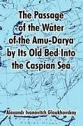 The Passage of the Water of the Amu-Darya by Its Old Bed Into the Caspian Sea - Gloukhovskoy, Alexandr Ivanovitch