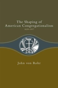Shaping of American Congregationalism 1620-1957 - Rohr, John von