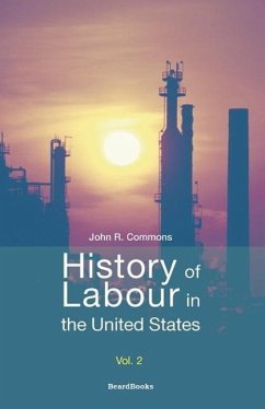 History of Labour in the United States - Commons, John Rogers; Perlman, Selig; Andrews, John B.