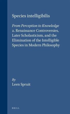 Species Intelligibilis: From Perception to Knowledge: 2. Renaissance Controversies, Later Scholasticism, and the Elimination of the Intelligible Speci - Spruit, Leen