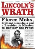 Lincoln's Wrath: Fierce Mobs, Brilliant Scoundrels and a President's Mission to Destroy the Press