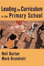 Leading the Curriculum in the Primary School - Burton, Neil; Brundrett, Mark