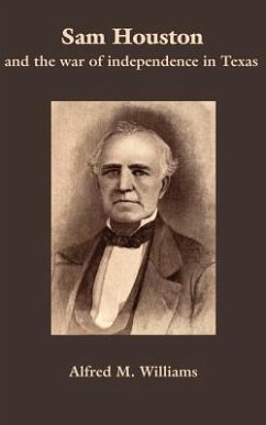 Sam Houston and the War of Independence in Texas - Williams, Alfred M.