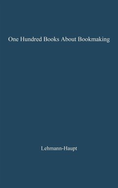 One Hundred Books about Bookmaking - Lehmann-Haupt, Hellmut; Unknown