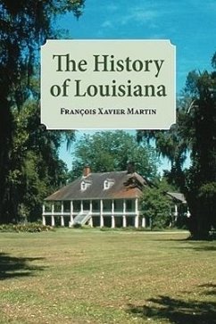 The History of Louisiana: From the Earliest Period - Martin, Francois Xavier