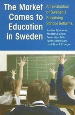 The Market Comes to Education in Sweden: An Evaluation of Sweden's Surprising School Reforms - Bjorklund, Anders; Clark, Melissa A.; Edin, Per-Anders