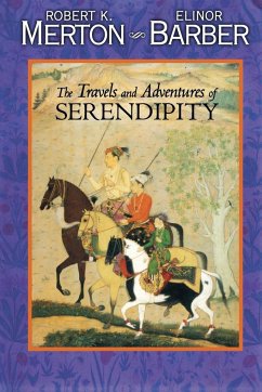 The Travels and Adventures of Serendipity - Merton, Robert K.; Barber, Elinor