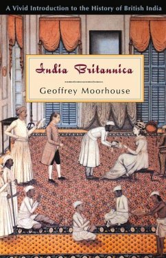 India Britannica: A Vivid Introduction to the History of British India - Moorhouse, Geoffrey