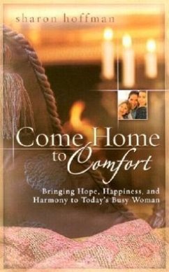 Come Home to Comfort: Happiness, Harmony, and Hope for Today's Christian Family - Hoffman, Sharon